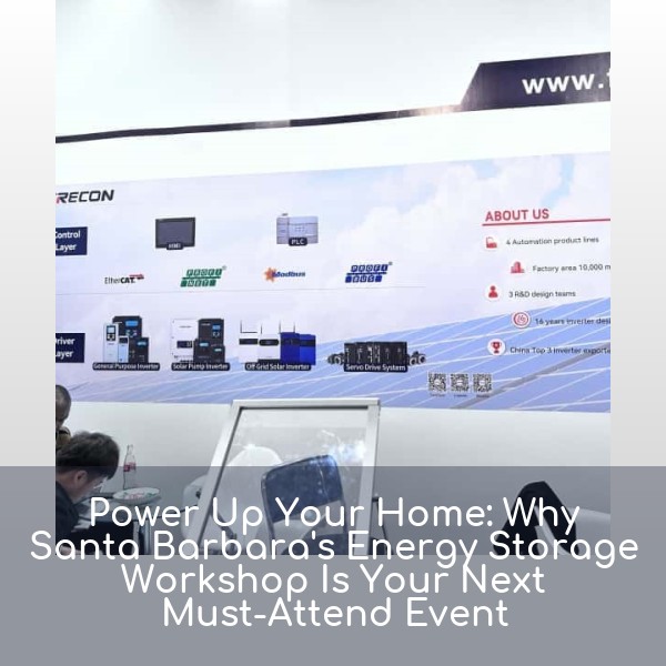 Power Up Your Home: Why Santa Barbara's Energy Storage Workshop Is Your Next Must-Attend Event